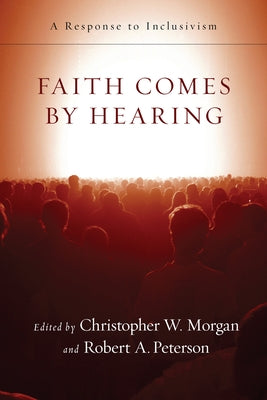 Faith Comes by Hearing: A Response to Inclusivism Paperback IVP Academic