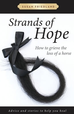 Strands of Hope: How to Grieve the Loss of a Horse Paperback Susan Friedland