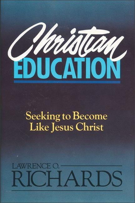 Christian Education: Seeking to Become Like Jesus Christ Paperback Zondervan Publishing Company