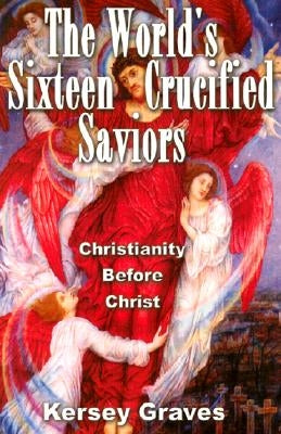 The World's Sixteen Crucified Saviours: Christianity Before Christ Paperback Adventures Unlimited Press