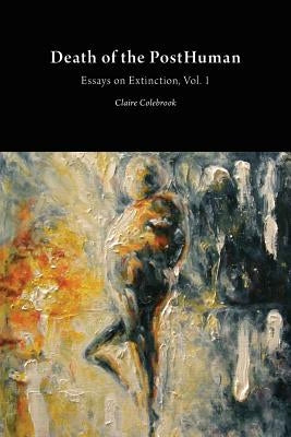 Death of the PostHuman: Essays on Extinction Vol. 1 Paperback Open Humanities Press