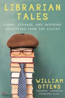 Librarian Tales: Funny, Strange, and Inspiring Dispatches from the Stacks Skyhorse Publishing
