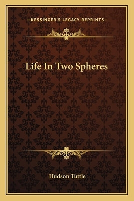 Life In Two Spheres Paperback Kessinger Publishing