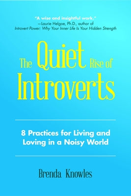 The Quiet Rise of Introverts: 8 Practices for Living and Loving in a Noisy World (Quietude and Relationships) by Knowles, Brenda