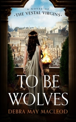 To Be Wolves: A Novel of the Vestal Virgins Paperback Blackstone Publishing