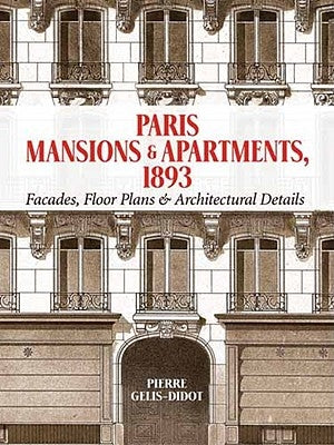 Paris Mansions and Apartments 1893: Facades, Floor Plans and Architectural Details Paperback Dover Publications