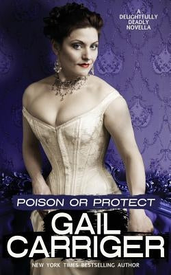 Poison or Protect: A Delightfully Deadly Novella Paperback Gail Carriger LLC
