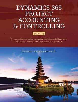 Dynamics 365 Project Accounting & Controlling (Part 2): A comprehensive guide to master the Microsoft Dynamics 365 project management and accounting m Paperback Createspace Independent Publishing Platform