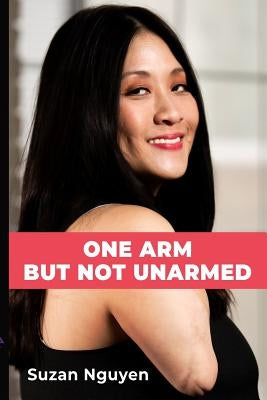 One Arm But Not Unarmed by Nguyen, Suzan