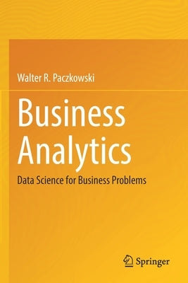 Business Analytics: Data Science for Business Problems Paperback Springer