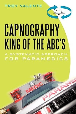Capnography, King of the ABC's: A Systematic Approach for Paramedics Paperback iUniverse