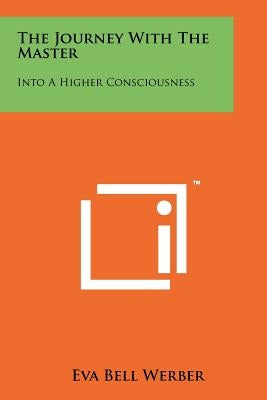 The Journey With The Master: Into A Higher Consciousness Paperback Literary Licensing, LLC