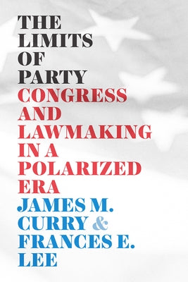 The Limits of Party: Congress and Lawmaking in a Polarized Era Paperback University of Chicago Press