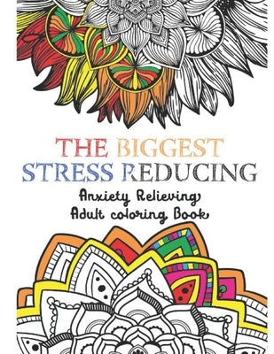 The Biggest Stress Reducing Anxiety Relieving Coloring Book: 75 Beautiful & Unique Especially Curated Stress Relieving Designs & Patterns. Mystical An Paperback Independently Published