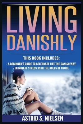 Living Danishly: A Beginner's Guide To Celebrate Life The Danish Way, Eliminate Stress With The Rules of Hygge Paperback Urgesta as