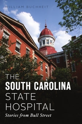 The South Carolina State Hospital: Stories from Bull Street Paperback History Press