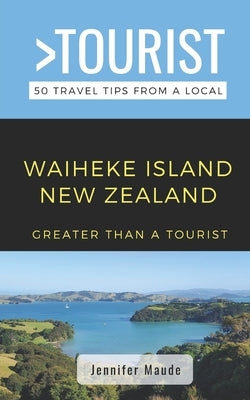 Greater Than a Tourist-Waiheke Island New Zealand: 50 Travel Tips from a Local Paperback Independently Published