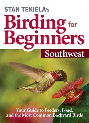Stan Tekiela's Birding for Beginners: Southwest: Your Guide to Feeders, Food, and the Most Common Backyard Birds Paperback Adventure Publications