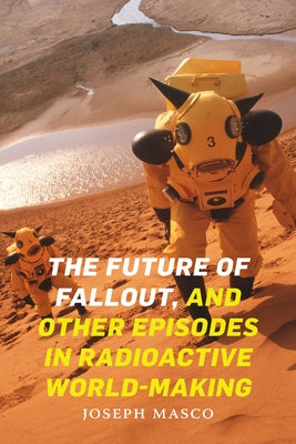 The Future of Fallout, and Other Episodes in Radioactive World-Making Paperback Duke University Press