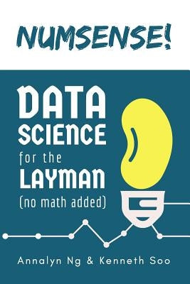Numsense! Data Science for the Layman: No Math Added Paperback Annalyn Ng & Kenneth Soo