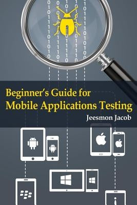 Beginner's Guide for Mobile Applications Testing Paperback Createspace Independent Publishing Platform