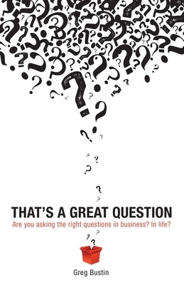 That's a Great Question: Are You Asking the Right Questions in Business? In Life? Paperback Wheatmark