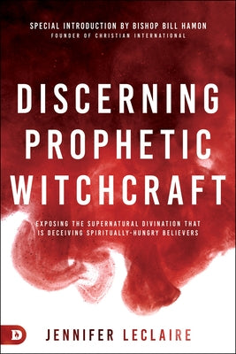 Discerning Prophetic Witchcraft: Exposing the Supernatural Divination that is Deceiving Spiritually-Hungry Believers Paperback Destiny Image Incorporated