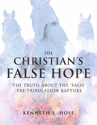 The Christian's False Hope: The Truth about the False Pre-Tribulation Rapture Paperback Bookbaby