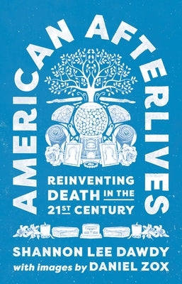 American Afterlives: Reinventing Death in the Twenty-First Century Paperback Princeton University Press