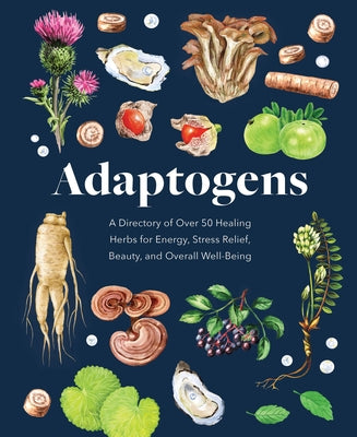 Adaptogens: A Directory of Over 50 Healing Herbs for Energy, Stress Relief, Beauty, and Overall Well-Being by Petitto, Melissa