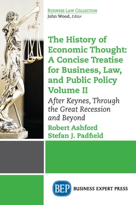 The History of Economic Thought: A Concise Treatise for Business, Law, and Public Policy Volume II: After Keynes, Through the Great Recession and Beyo Paperback Business Expert Press