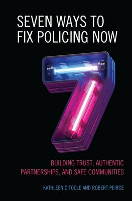 Seven Ways to Fix Policing NOW: Building Trust, Authentic Partnerships, and Safe Communities Paperback Rowman & Littlefield Publishers