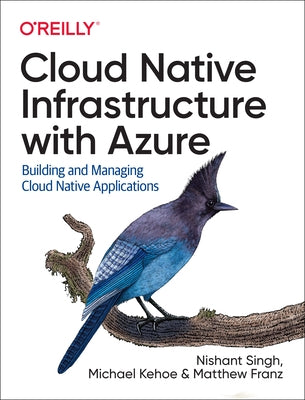 Cloud Native Infrastructure with Azure: Building and Managing Cloud Native Applications Paperback O'Reilly Media