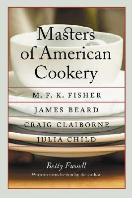 Masters of American Cookery: M. F. K. Fisher, James Beard, Craig Claiborne, Julia Child Paperback Bison