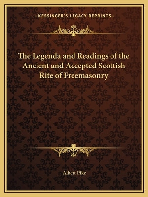 The Legenda and Readings of the Ancient and Accepted Scottish Rite of Freemasonry Paperback Kessinger Publishing