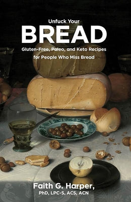 Unfuck Your Bread: Gluten-Free, Paleo, and Keto Recipes for People Who Miss Bread: Gluten-Free, Paleo, and Keto Recipes for People Who Miss Bread Paperback Microcosm Publishing