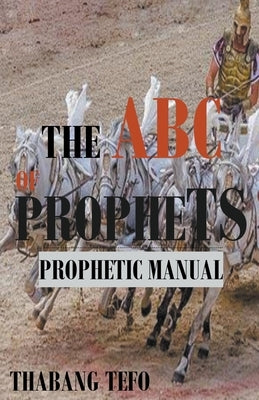 The ABC of Prophets: Prophetic Guide Manual Paperback Thabang Tefo