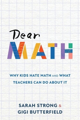 Dear Math: Why Kids Hate Math and What Teachers Can Do About It Paperback Times 10 Publications