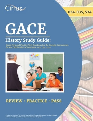 GACE History Study Guide: Exam Prep and Practice Test Questions for the Georgia Assessments for the Certification of Educators (034, 035, 534) Paperback Cirrus Test Prep