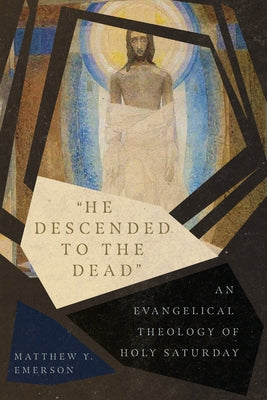 He Descended to the Dead: An Evangelical Theology of Holy Saturday Paperback IVP Academic