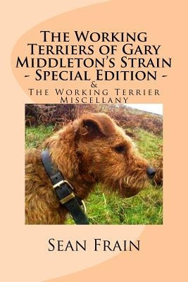 The Working Terriers of Gary Middleton's Strain - Special Edition: Also featuring The Working Terrier Miscellany Paperback Createspace Independent Publishing Platform