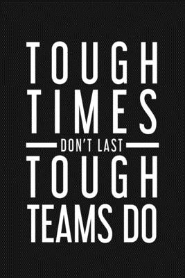 Tough Times Don't Last Tough Team Do: Employee Motivational Gifts Paperback Independently Published