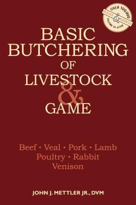 Basic Butchering of Livestock & Game: Beef, Veal, Pork, Lamb, Poultry, Rabbit, Venison Paperback Storey Publishing