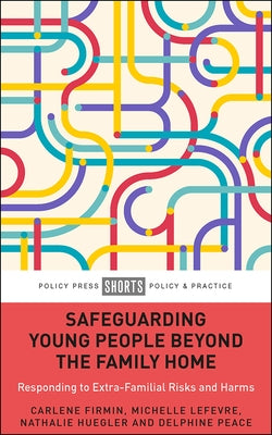 Safeguarding Young People Beyond the Family Home: Responding to Extra-Familial Risks and Harms Paperback Policy Press