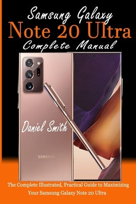 Samsung Galaxy Note 20 Ultra Complete Manual: The Complete Illustrated, Practical Guide to Maximizing Your Samsung Galaxy Note 20 Ultra Paperback Independently Published