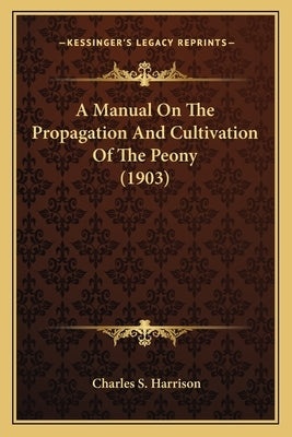 A Manual On The Propagation And Cultivation Of The Peony (1903) Paperback Kessinger Publishing