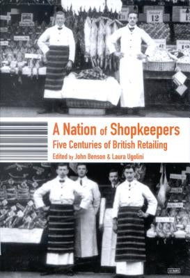 A Nation of Shopkeepers: Five Centuries of British Retailing Paperback Bloomsbury Publishing PLC