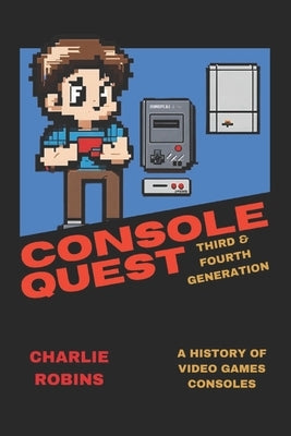 Console Quest: Third & Fourth Generation: A History of Video Games Consoles Paperback Independently Published