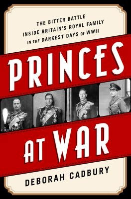 Princes at War: The Bitter Battle Inside Britain's Royal Family in the Darkest Days of WWII Paperback PublicAffairs