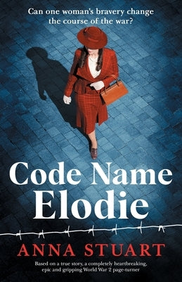 Code Name Elodie: Based on a true story, a completely heartbreaking, epic and gripping World War 2 page-turner Paperback Bookouture